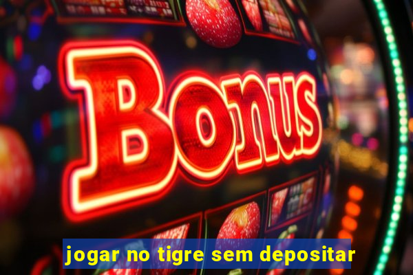 jogar no tigre sem depositar