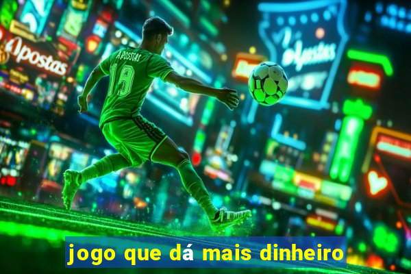 jogo que dá mais dinheiro