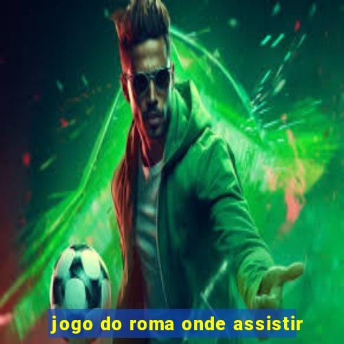 jogo do roma onde assistir