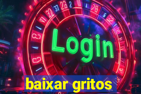 baixar gritos