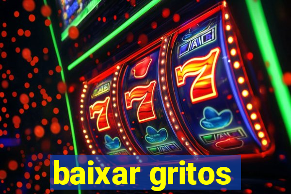 baixar gritos