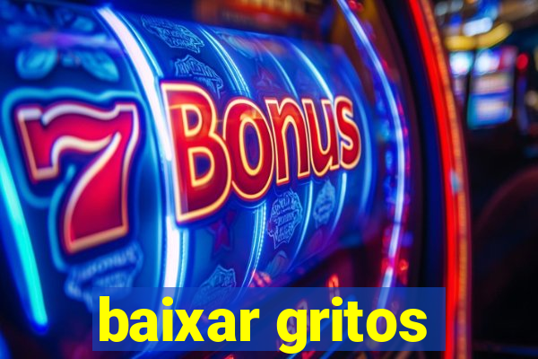 baixar gritos