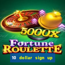 10 dollar sign up bonus casino