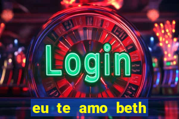 eu te amo beth cooper 2