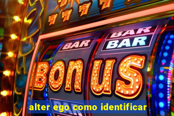 alter ego como identificar