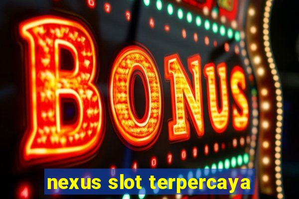 nexus slot terpercaya