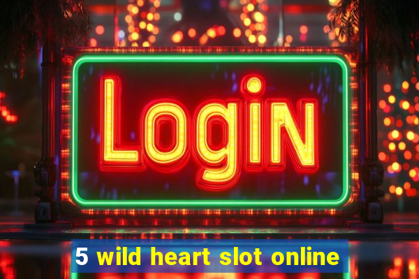 5 wild heart slot online