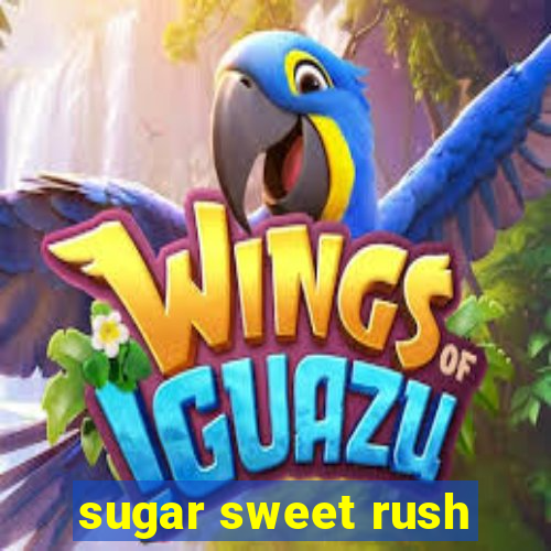 sugar sweet rush