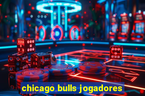 chicago bulls jogadores