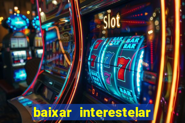 baixar interestelar 4k dublado