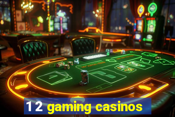 1 2 gaming casinos