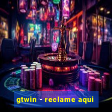 gtwin - reclame aqui