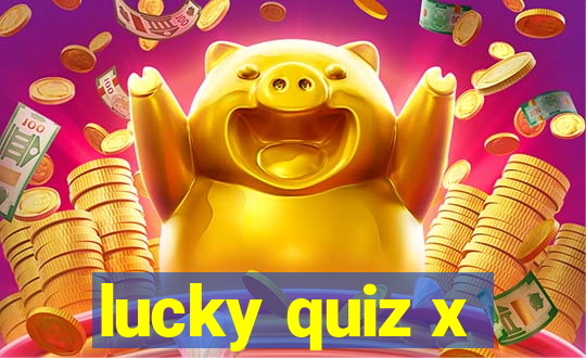 lucky quiz x