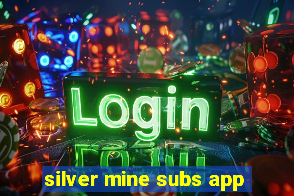 silver mine subs app