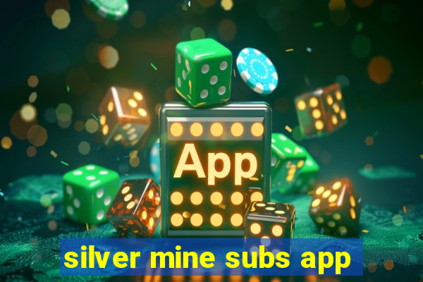 silver mine subs app