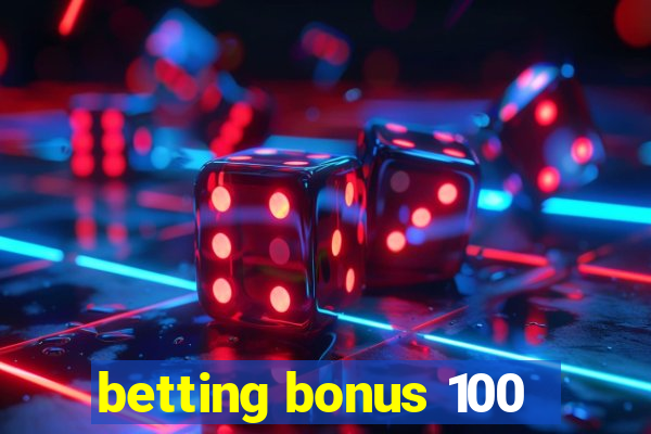 betting bonus 100