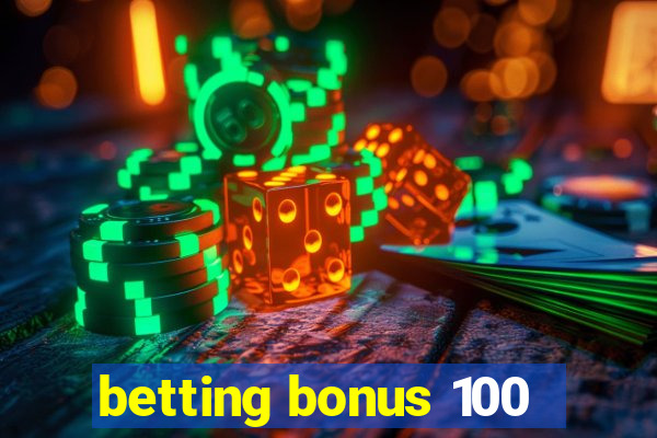 betting bonus 100