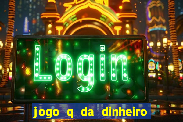 jogo q da dinheiro de verdade