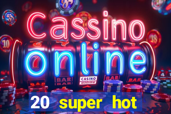 20 super hot casino game online