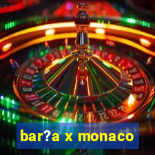 bar?a x monaco