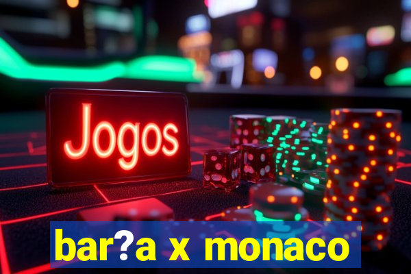 bar?a x monaco