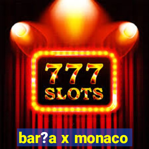 bar?a x monaco