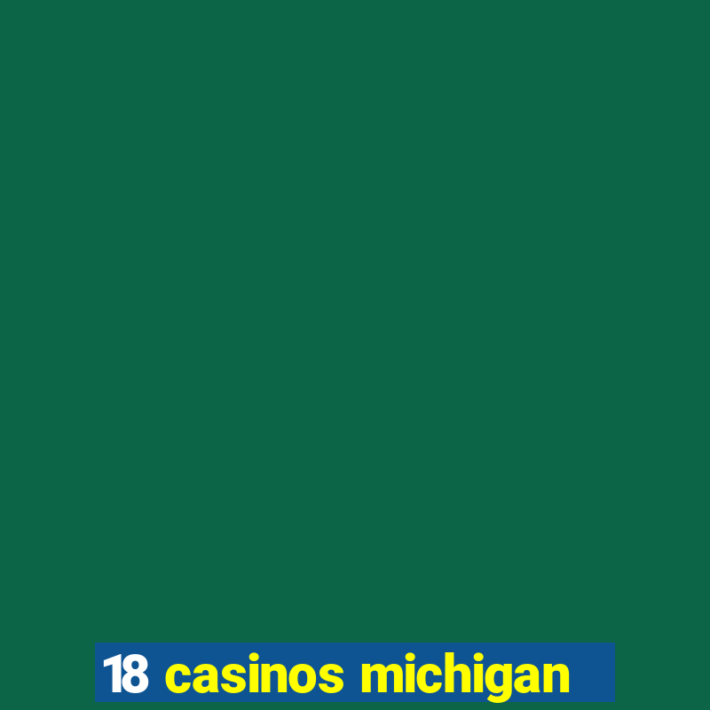 18 casinos michigan