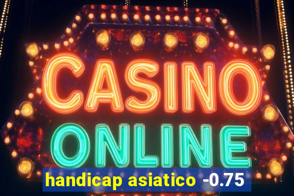 handicap asiatico -0.75