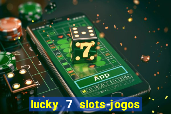 lucky 7 slots-jogos de cassino