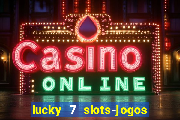 lucky 7 slots-jogos de cassino