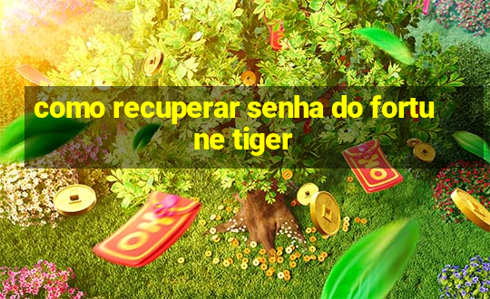 como recuperar senha do fortune tiger