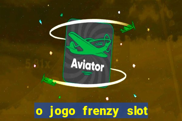 o jogo frenzy slot master paga mesmo