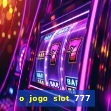 o jogo slot 777 win paga mesmo