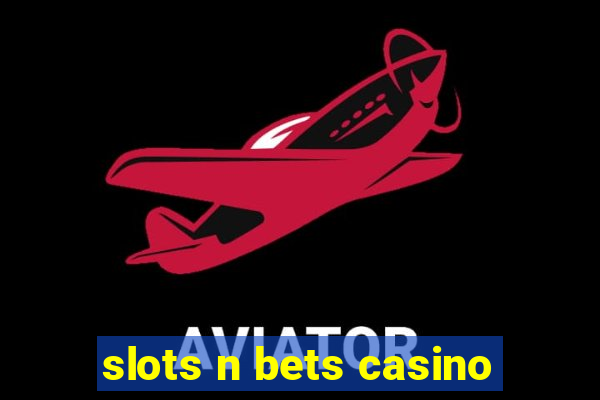 slots n bets casino