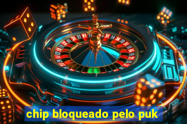 chip bloqueado pelo puk