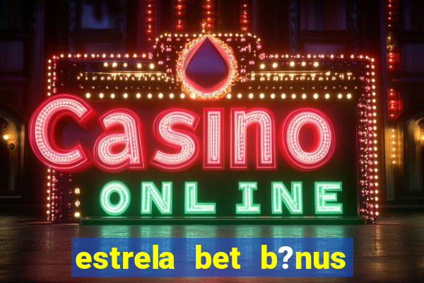 estrela bet b?nus 5 reais