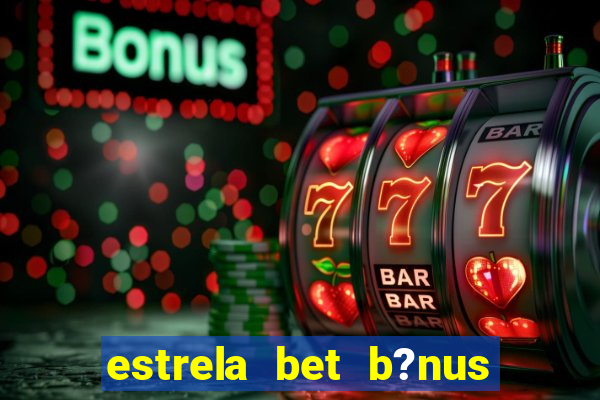 estrela bet b?nus 5 reais