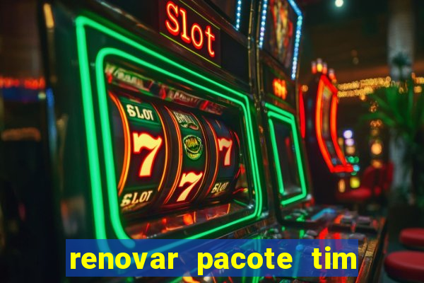 renovar pacote tim beta antes do prazo