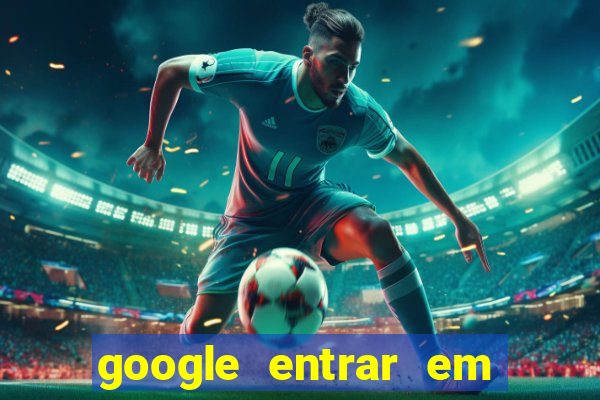 google entrar em jogo de c****