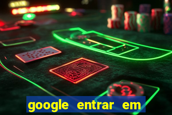 google entrar em jogo de c****