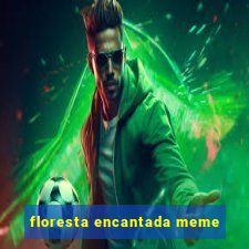 floresta encantada meme