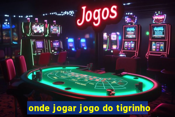 onde jogar jogo do tigrinho