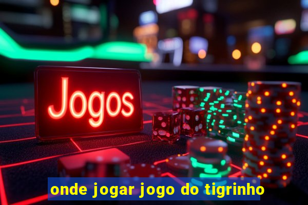 onde jogar jogo do tigrinho