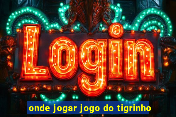 onde jogar jogo do tigrinho