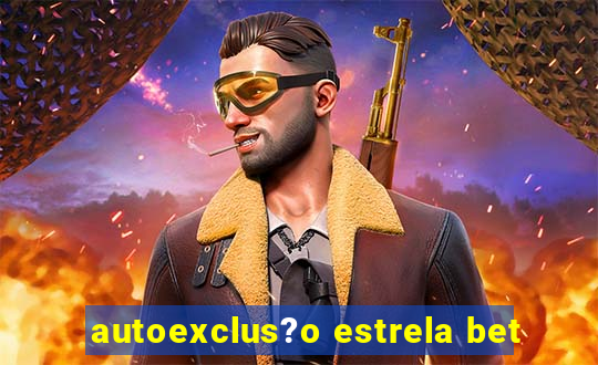 autoexclus?o estrela bet