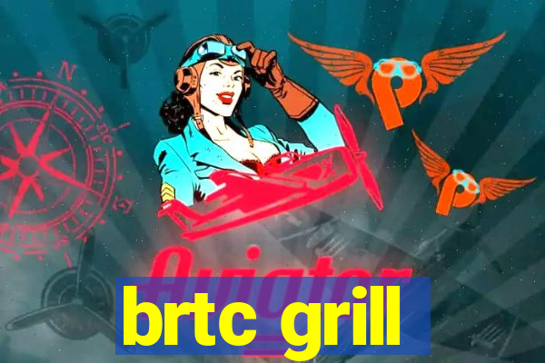 brtc grill