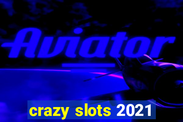 crazy slots 2021