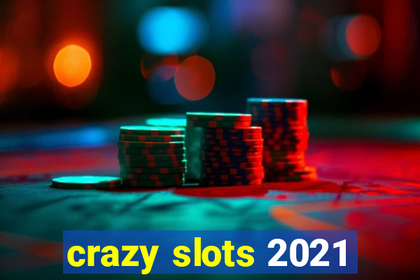 crazy slots 2021