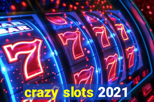 crazy slots 2021