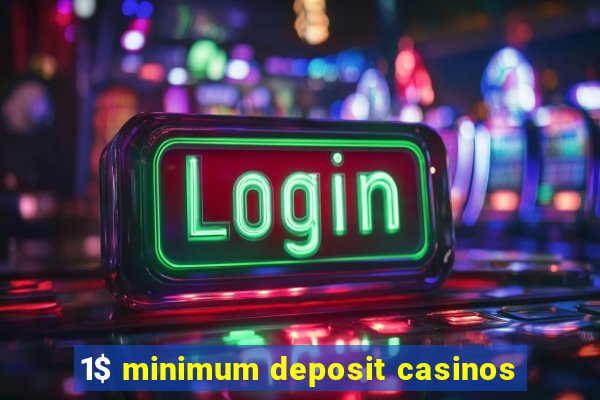 1$ minimum deposit casinos